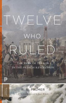 Twelve Who Ruled: The Year of Terror in the French Revolution - Palmer, R R, and Woloch, Isser (Foreword by)