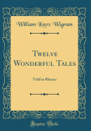 Twelve Wonderful Tales: Told in Rhyme (Classic Reprint)