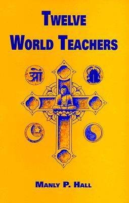 Twelve World Teachers: A Summary of Their Lives and Teachings - Hall, Manly P