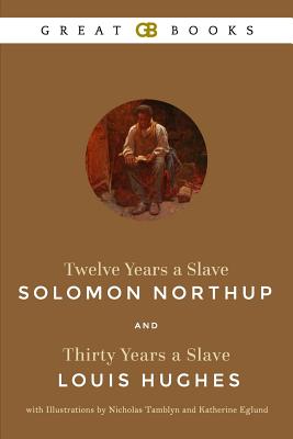 Twelve Years a Slave by Solomon Northup and Thirty Years a Slave by Louis Hughes with Illustrations by Nicholas Tamblyn and Katherine Eglund (Illustrated) - Hughes, Louis