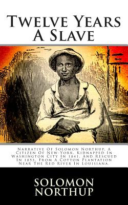 Twelve Years a Slave: Narrative of Solomon Northup, a Citizen of New-York, Kidnapped in Washington City in 1841, and Rescued in 1853, from a Cotton Plantation Near the Red River in Louisiana. - Northup, Solomon