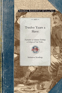 Twelve Years a Slave: Narrative of Solomon Northup, a Citizen of New York, Kidnapped in Washington City in 1841, and Rescued in 1853, from a