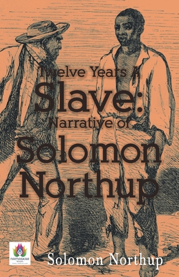 Twelve Years a Slave: Narrative of Solomon Northup - Northup, Solomon