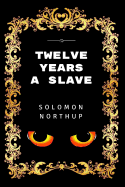 Twelve Years a Slave: Premium Edition - Illustrated