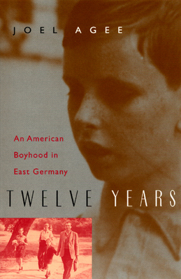 Twelve Years: An American Boyhood in East Germany - Agee, Joel