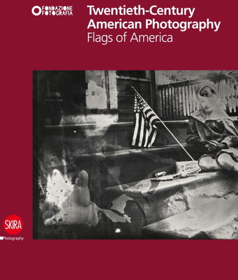 Twentieth-Century American Photography: Flags of America - Maggia, Filippo (Editor)