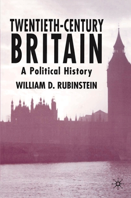 Twentieth-Century Britain: A Political History - Rubinstein, William D