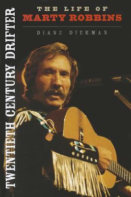 Twentieth Century Drifter: The Life of Marty Robbins - Diekman, Diane