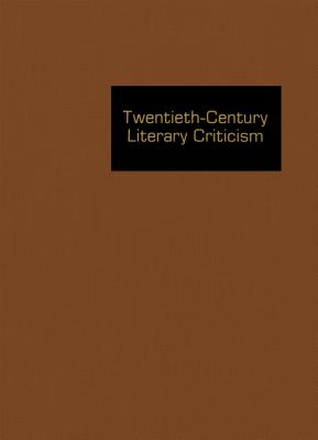 Twentieth Century Literary Criticism: Excerpts from Criticism of the Works of Novelists, Poets, Playwrights, Short Story Writers, & Other Creative Writers Who Died Between 1900 & 1999 - Gale (Editor)