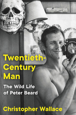 Twentieth-Century Man: The Wild Life of Peter Beard - Wallace, Christopher