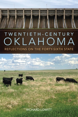 Twentieth-Century Oklahoma: Reflections on the Forty-Sixth State - Lowitt, Richard