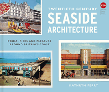 Twentieth Century Seaside Architecture: Pools, Piers and Pleasure around Britain's Coast