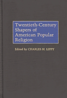 Twentieth-Century Shapers of American Popular Religion - Lippy, Charles H