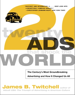 Twenty Ads That Shook the World: The Century's Most Groundbreaking Advertising and How It Changed Us All - Twitchell, James