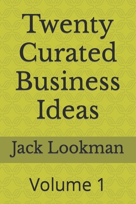 Twenty Curated Business Ideas: Volume 1 - Lookman, Jack