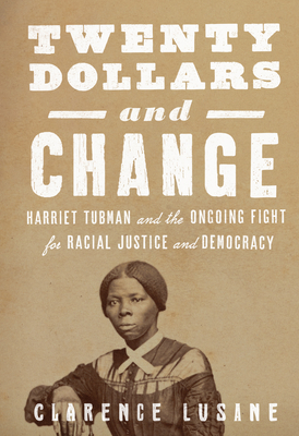 Twenty Dollars and Change: Harriet Tubman and the Ongoing Fight for Racial Justice and Democracy - Lusane, Clarence, and Holloway, Kali (Foreword by)