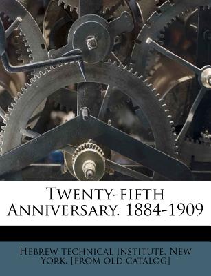 Twenty-Fifth Anniversary. 1884-1909 - Hebrew Technical Institute, New York (Creator)