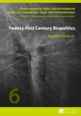 Twenty-First Century Biopolitics - Sorgner, Stefan Lorenz, and Koljevic, Bogdana