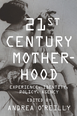 Twenty-First Century Motherhood: Experience, Identity, Policy, Agency - O'Reilly, Andrea (Editor)