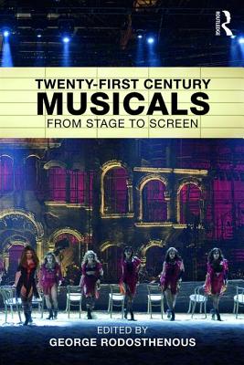 Twenty-First Century Musicals: From Stage to Screen - Rodosthenous, George (Editor)