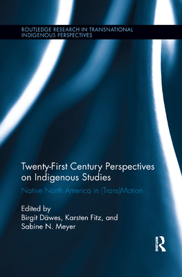 Twenty-First Century Perspectives on Indigenous Studies: Native North America in (Trans)Motion - Dwes, Birgit (Editor), and Fitz, Karsten (Editor), and Meyer, Sabine N (Editor)