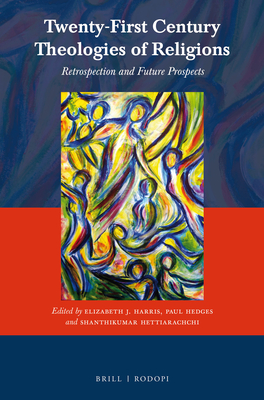 Twenty-First Century Theologies of Religions: Retrospection and Future Prospects - Harris, Elizabeth, and Hedges, Paul, and Hettiarachchi, Shanthikumar