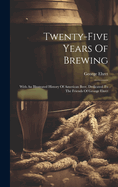 Twenty-five Years Of Brewing: With An Illustrated History Of American Beer, Dedicated To The Friends Of George Ehret