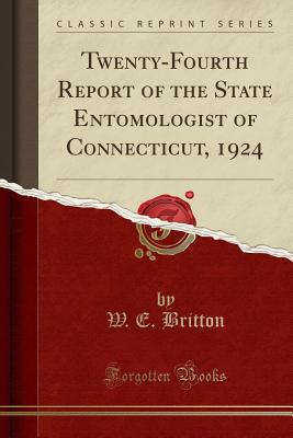 Twenty-Fourth Report of the State Entomologist of Connecticut, 1924 (Classic Reprint) - Britton, W. E.