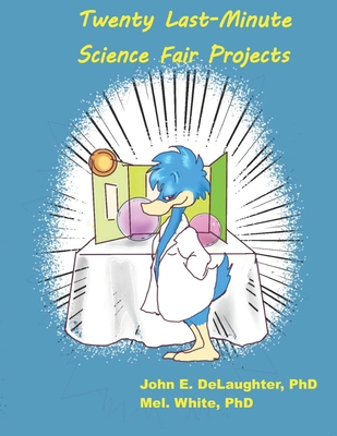 Twenty Last-Minute Science Fair Experiments - White, Mel, PhD, and Delaughter, John E, PhD