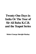 Twenty-One Days in India or the Tour of Sir Ali Baba K.C.B. and the Teapot Series