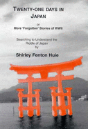 Twenty-One Days in Japan: More Forgotten Stories of WWII: Seraching to Understand the Riddle of Japan