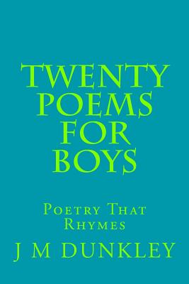 Twenty Poems For Boys: Poetry That Rhymes - Dunkley, J M