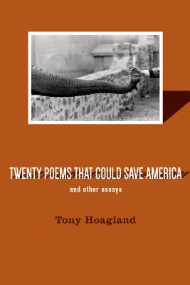 Twenty Poems That Could Save America and Other Essays - Hoagland, Tony