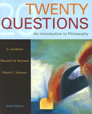 Twenty Questions: An Introduction to Philosophy - Bowie, G Lee, and Michaels, Meredith W, and Solomon, Robert C