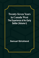 Twenty-Seven Years in Canada West The Experience of an Early Settler (Volume I)