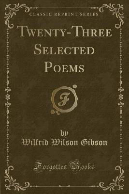 Twenty-Three Selected Poems (Classic Reprint) - Gibson, Wilfrid Wilson