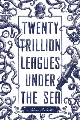 Twenty Trillion Leagues Under the Sea: An Illustrated Science Fiction Novel - Roberts, Adam