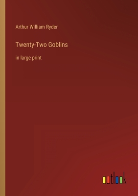 Twenty-Two Goblins: in large print - Ryder, Arthur William