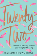 Twenty-Two: Letters to a Young Woman Searching for Meaning