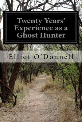 Twenty Years' Experience as a Ghost Hunter - O'Donnell, Elliot