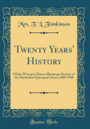 Twenty Years' History: Of the Woman's Home Missionary Society of the Methodist Episcopal Church 1880 1900 (Classic Reprint)