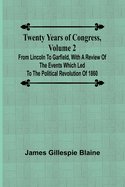 Twenty Years of Congress, Volume 2 From Lincoln to Garfield, with a Review of the Events Which Led to the Political Revolution of 1860