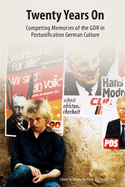 Twenty Years on: Competing Memories of the Gdr in Postunification German Culture