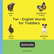 Twi - English Words for Toddlers - Animals: Teach and Learn Twi For Kids and Beginners Bilingual Picture Book with English Translations