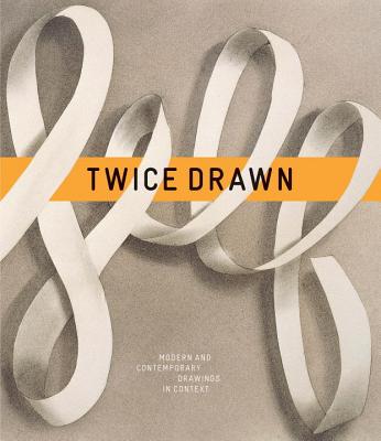Twice Drawn: Modern and Contemporary Drawings in Context - Berry, Ian, and Shear, Jack, and Berger, J (Contributions by)
