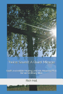 Twice Saved: A Quiet Miracle: God's Incredible Healing and His Amazing Plan for an Ordinary Man