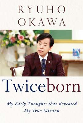 Twiceborn: My Early Thoughts That Revealed My True Mission - Okawa, Ryuho