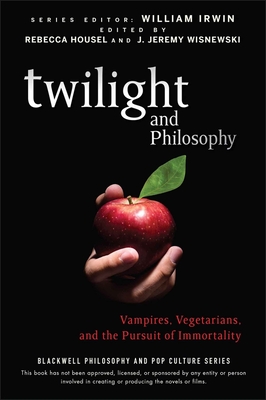 Twilight and Philosophy: Vampires, Vegetarians, and the Pursuit of Immortality - Irwin, William (Editor), and Housel, Rebecca (Editor), and Wisnewski, J Jeremy (Editor)