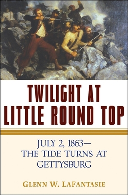 Twilight at Little Round Top: July 2, 1863--The Tide Turns at Gettysburg - Lafantasie, Glenn W