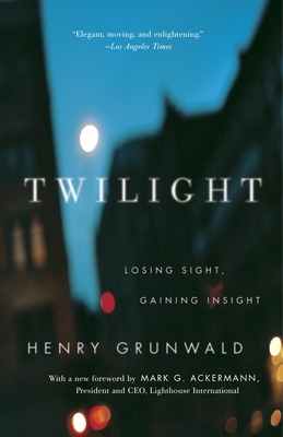 Twilight: Losing Sight, Gaining Insight - Grunwald, Henry, and Ackermann, Mark G (Foreword by)